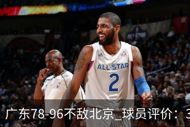 广东78-96不敌北京 球员评价：3人优秀，1人及格，8人低迷